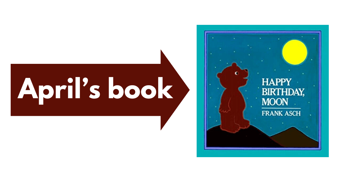 Arrow pointing towards the cover of a book. Arrow says April's book. The book has a bear standing on a hill and looking at the moon. Text says Happy Birthday Moon by Frank Asch.
